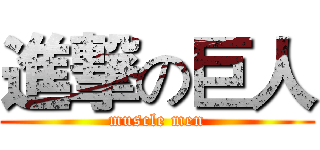 進撃の巨人 (muscle men)