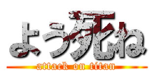 よう死ね (attack on titan)