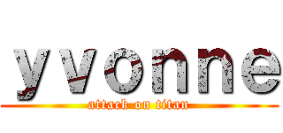 ｙｖｏｎｎｅ (attack on titan)