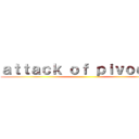 ａｔｔａｃｋ ｏｆ ｐｉｖｏｄｅｄ ()