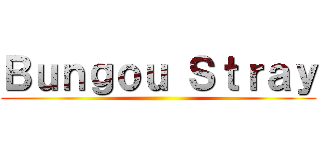 Ｂｕｎｇｏｕ Ｓｔｒａｙ ()