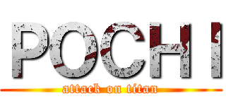 ＰＯＣＨＩ (attack on titan)