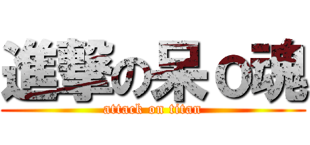 進撃の呆ｏ魂 (attack on titan)