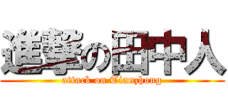 進撃の田中人 (attack on Tianzhong)