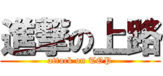 進撃の上路 (attack on TOP)