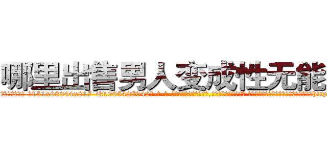 哪里出售男人变成性无能的药 (哪里出售男人变成性无能的药【电-话151x68344x817-Q1065427042元-吉-药-业】我们做的是长期生意,靠的是老客户长期支持 哪里出售男人变成性无能的药在发表了一篇http://sngk.net/641qAn

参考消息网我们做的是长期生意,靠的是老客户长期支持也许我们早该意识到，就连鲍勃·霍斯金斯（金球奖戏剧类电影男主角 
)