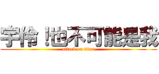 宇伶！也不可能是我 (attack on titan)