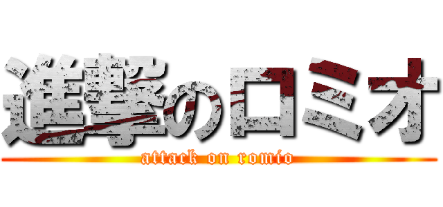 進撃のロミオ (attack on romio)