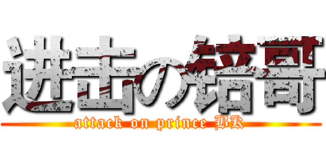 进击の锫哥 (attack on prince BK)
