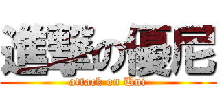 進撃の優尼 (attack on Uni)