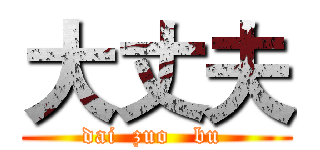 大丈夫 (dai  zuo   bu )