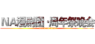 ＮＡ漫剧团·周年祭晚会 (attack on titan)