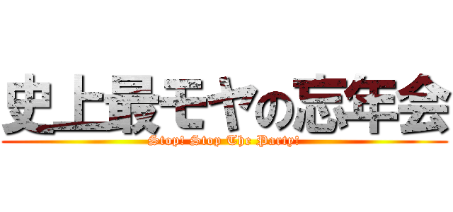 史上最モヤの忘年会 (Stop! Stop The Party!)