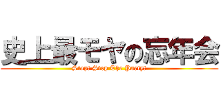 史上最モヤの忘年会 (Stop! Stop The Party!)