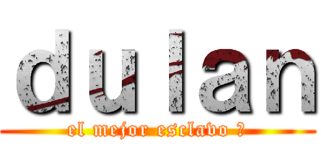 ｄｕｌａｎ (el mejor esclavo 🥵)