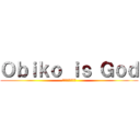 Ｏｂｉｋｏ ｉｓ Ｇｏｄ (オビコは神である)