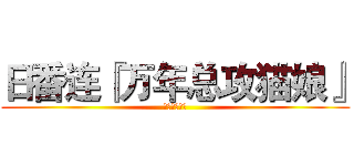 日番连『万年总攻猫娘』 (まんねん総攻)