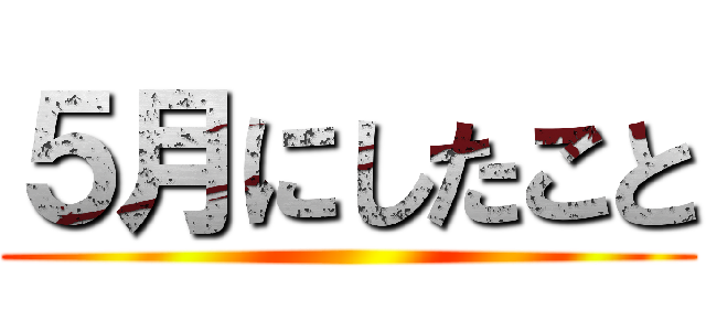 ５月にしたこと ()