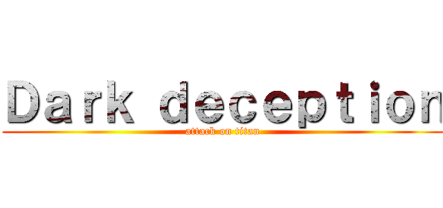 Ｄａｒｋ ｄｅｃｅｐｔｉｏｎ (attack on titan)