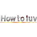 Ｈｏｗｔｏｌｕｖ (gen)