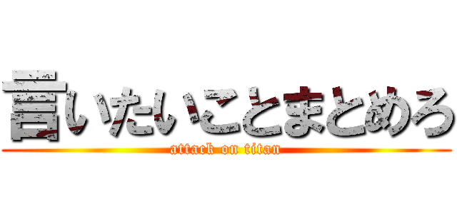 言いたいことまとめろ (attack on titan)