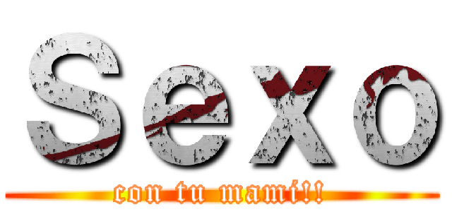 Ｓｅｘｏ (con tu mami!!)