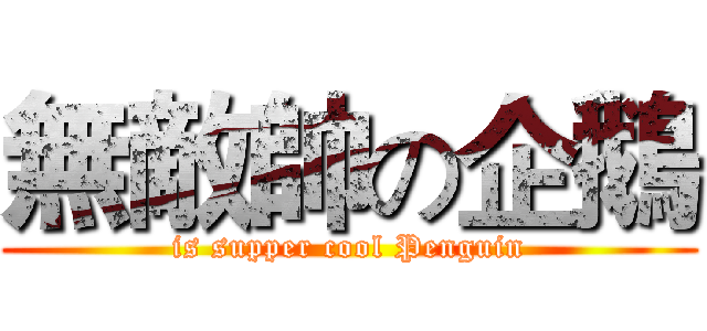 無敵帥の企鵝 (is supper cool Penguin)