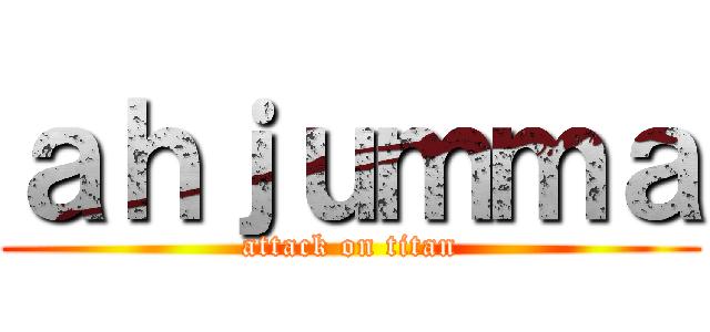 ａｈｊｕｍｍａ (attack on titan)