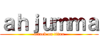 ａｈｊｕｍｍａ (attack on titan)