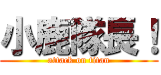 小鹿隊長！ (attack on titan)