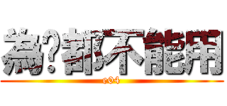 為啥都不能用 (e04)