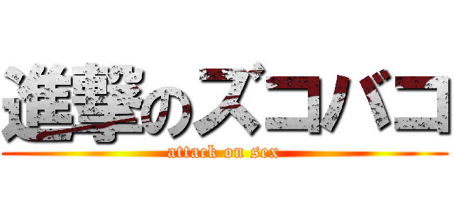 進撃のズコバコ (attack on sex)