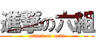 進撃の六組 (attack on ooki)