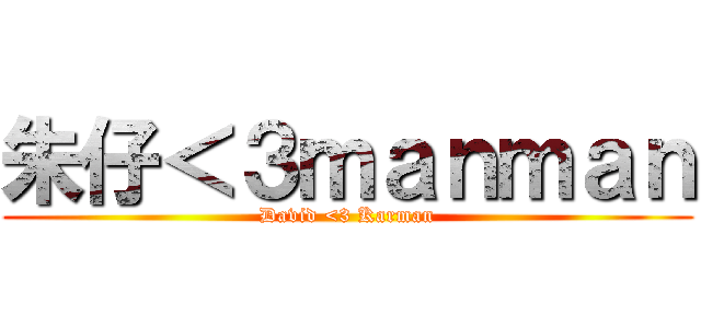 朱仔＜３ｍａｎｍａｎ (David <3 Karman)