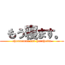  もう寝ます。 (chounemui and harahetta)