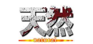 天然 (natural)
