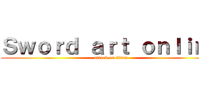 Ｓｗｏｒｄ ａｒｔ ｏｎｌｉｎｅ (attack on titan)