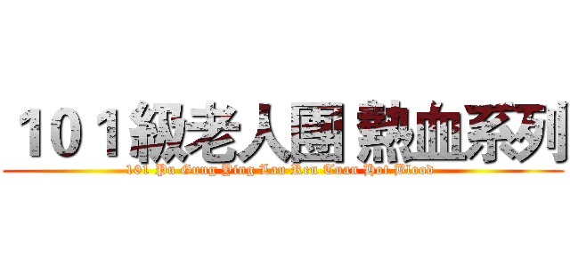 １０１ 級老人團 熱血系列 (101 Pu Gung Ying Lau Ren Tuan Hot Blood )