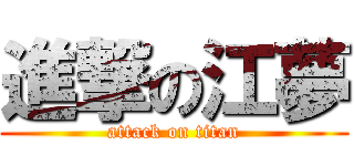 進撃の江夢 (attack on titan)