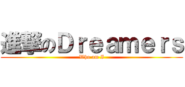 進撃のＤｒｅａｍｅｒｓ (Who am I)
