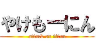 やけもーにん (attack on titan)