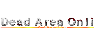 Ｄｅａｄ Ａｒｅａ Ｏｎｌｉｎｅ (By   white chaos &  Legacy)