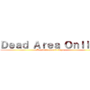 Ｄｅａｄ Ａｒｅａ Ｏｎｌｉｎｅ (By   white chaos &  Legacy)