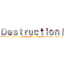 Ｄｅｓｔｒｕｃｔｉｏｎ！ ()