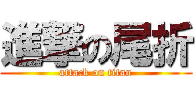 進撃の尾折 (attack on titan)
