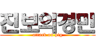 진보의경민 (attack on pig)