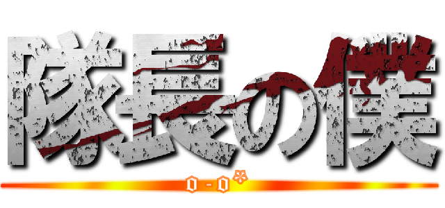 隊長の僕 (o-o*)