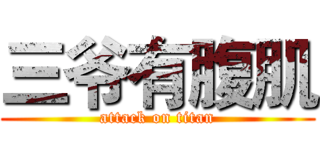 三爷有腹肌 (attack on titan)