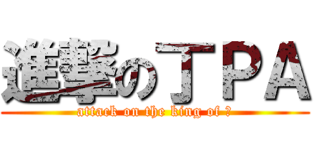 進撃の丁ＰＡ (attack on the king of 丁)