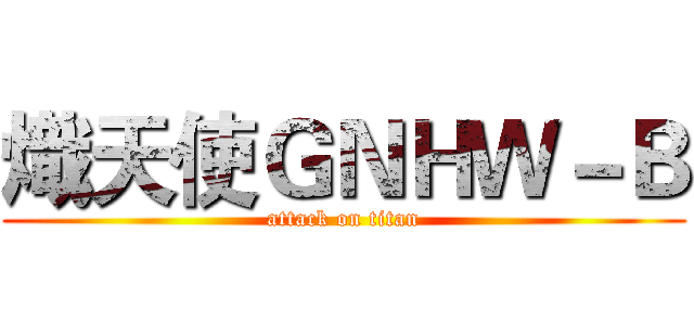 熾天使ＧＮＨＷ－Ｂ (attack on titan)